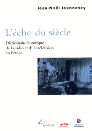 L'Echo du siècle. Dictionnaire historique de la radio et de la télévision en France